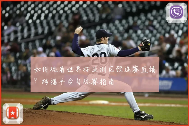 如何观看世界杯亚洲区预选赛直播?转播平台与观赛指南